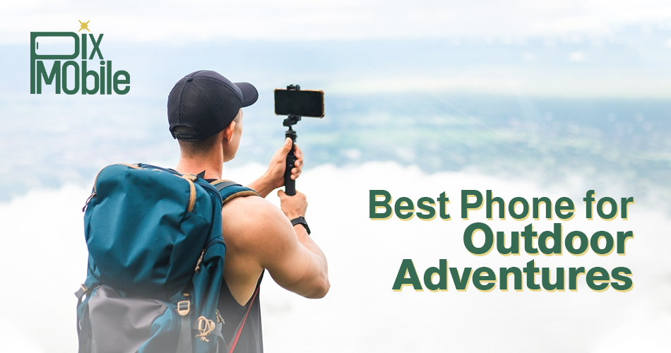 tips to choose the best mobile phone for outdoor adventure.